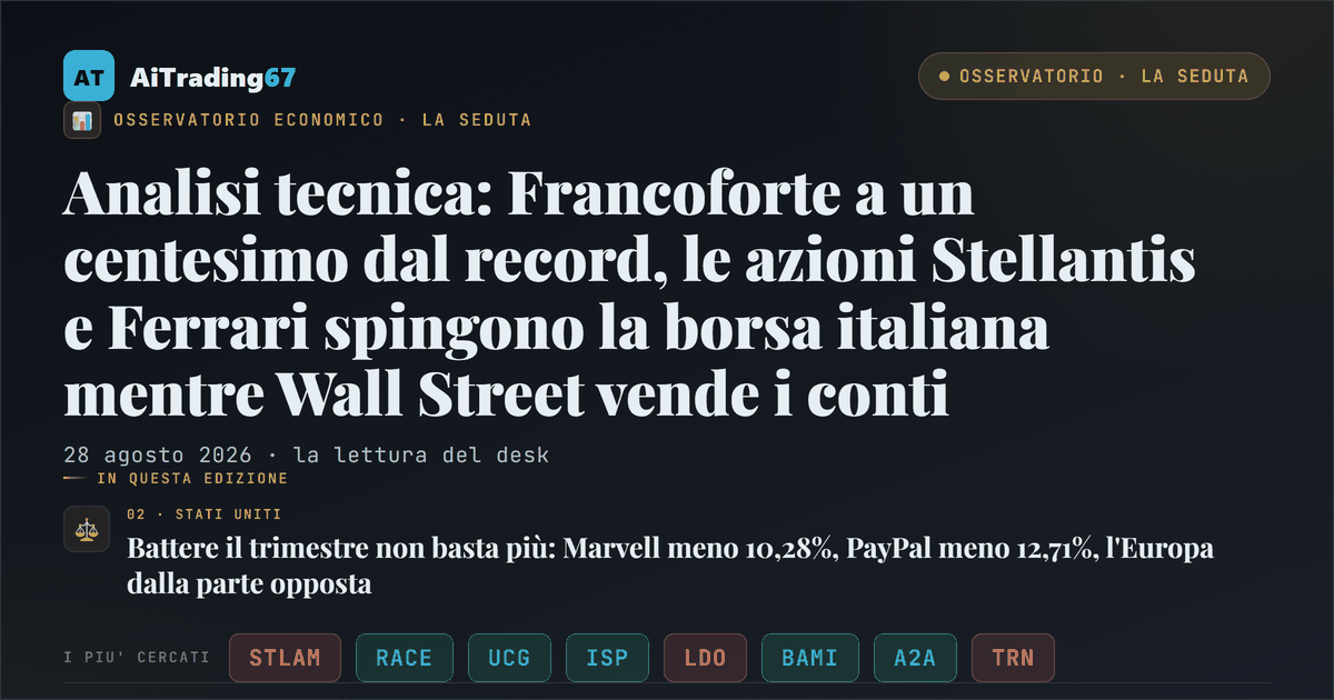 Analisi tecnica: Francoforte a un centesimo dal record, le azioni Stellantis e Ferrari spingono la borsa italiana mentre Wall Street vende i conti