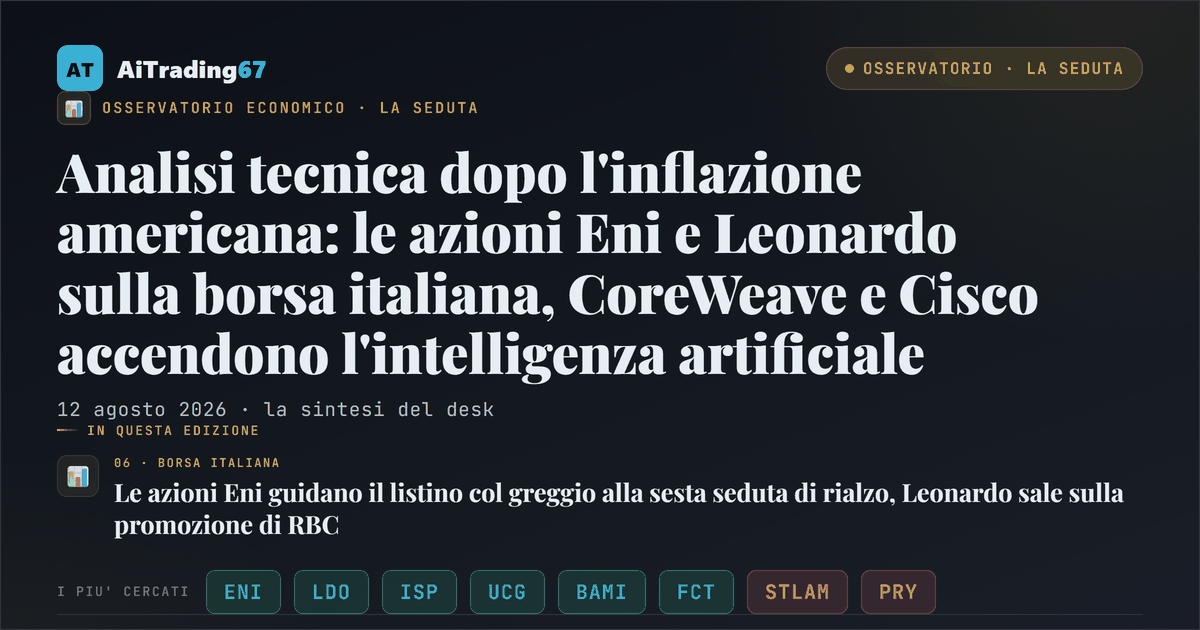 Analisi tecnica dopo l'inflazione americana: le azioni Eni e Leonardo sulla borsa italiana, CoreWeave e Cisco accendono l'intelligenza artificiale