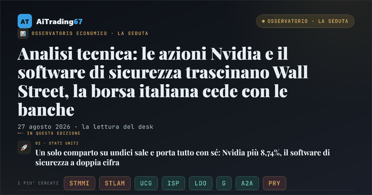 Analisi tecnica: le azioni Nvidia e il software di sicurezza trascinano Wall Street, la borsa italiana cede con le banche