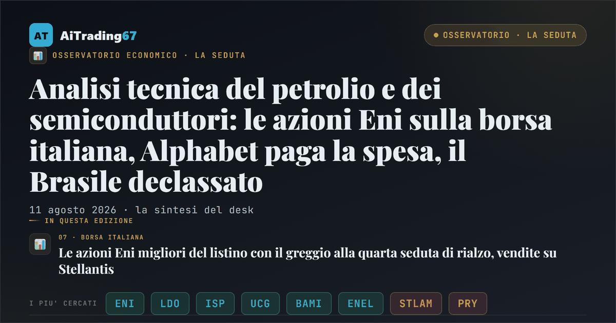 Analisi tecnica del petrolio e dei semiconduttori: le azioni Eni sulla borsa italiana, Alphabet paga la spesa, il Brasile declassato