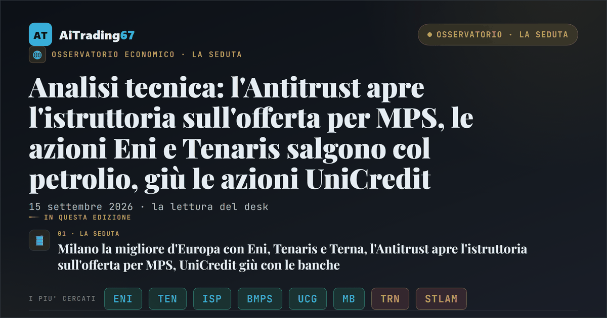 Analisi tecnica: l'Antitrust apre l'istruttoria sull'offerta per MPS, le azioni Eni e Tenaris salgono col petrolio, giù le azioni UniCredit