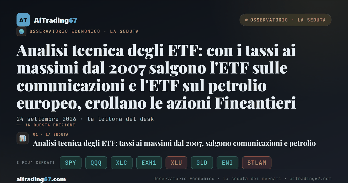 Analisi tecnica degli ETF: con i tassi ai massimi dal 2007 salgono l'ETF sulle comunicazioni e l'ETF sul petrolio europeo, crollano le azioni Fincantieri