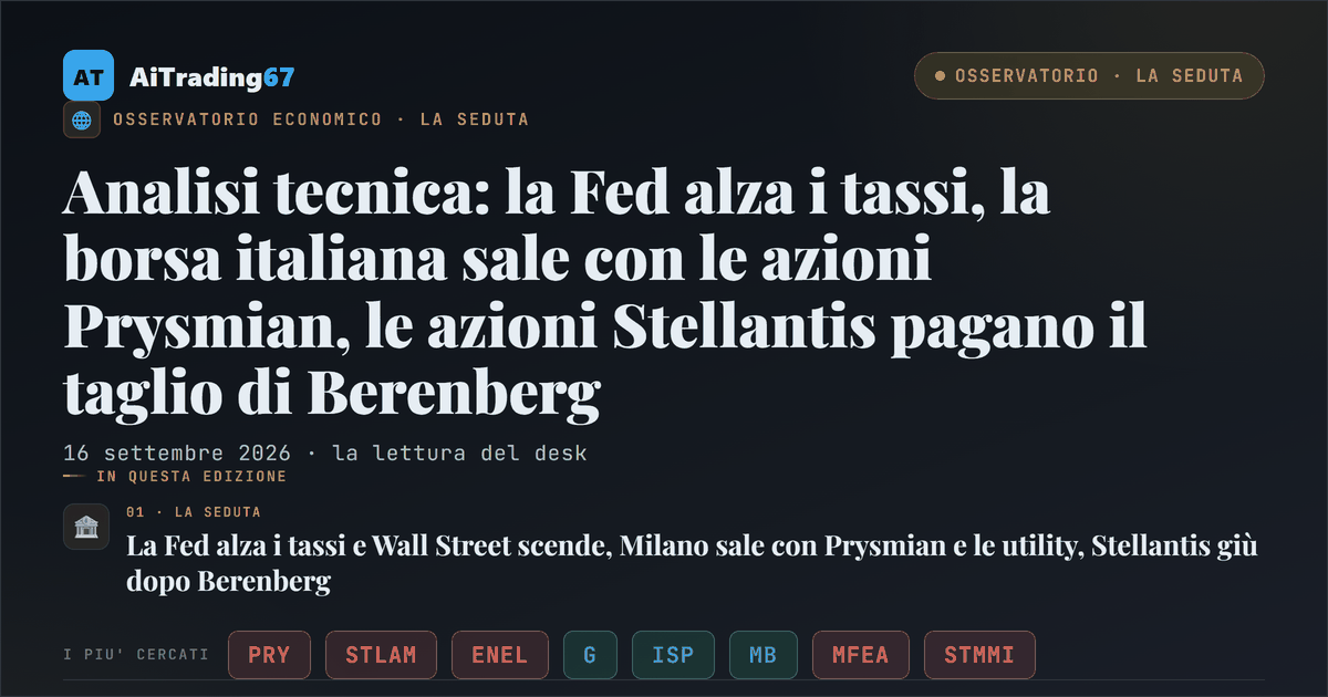 Analisi tecnica: la Fed alza i tassi, la borsa italiana sale con le azioni Prysmian, le azioni Stellantis pagano il taglio di Berenberg