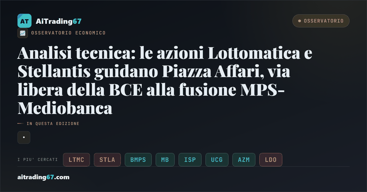 Analisi tecnica: le azioni Lottomatica e Stellantis guidano Piazza Affari, via libera della BCE alla fusione MPS-Mediobanca