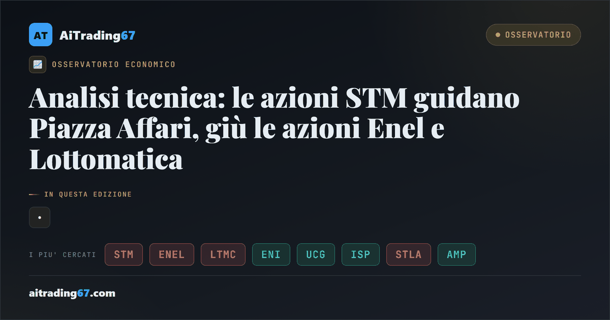Analisi tecnica: le azioni STM guidano Piazza Affari, giù le azioni Enel e Lottomatica
