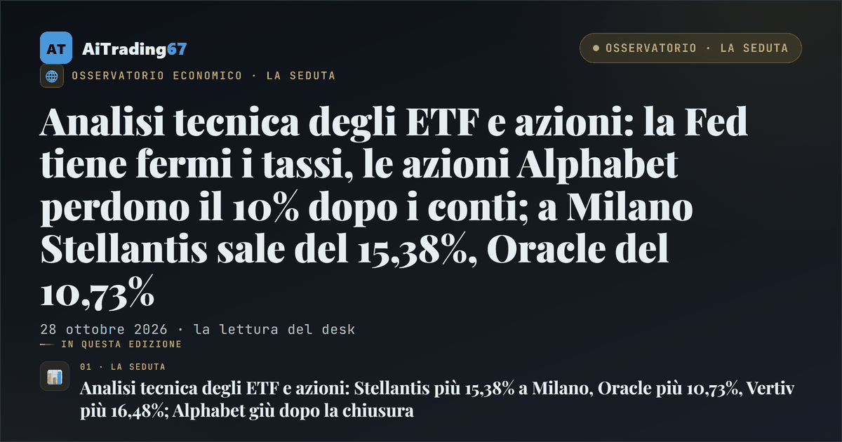 Analisi tecnica degli ETF e azioni: la Fed tiene fermi i tassi, le azioni Alphabet perdono il 10% dopo i conti; a Milano Stellantis sale del 15,38%, Oracle del 10,73%