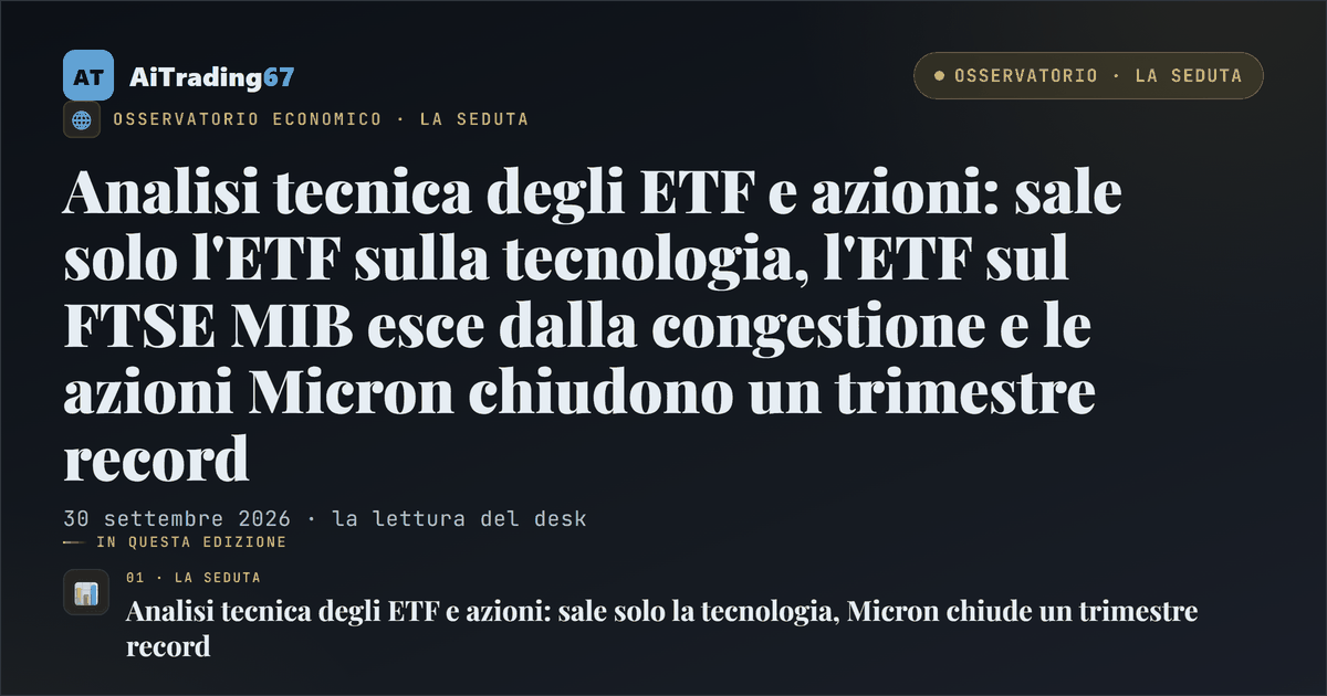 Analisi tecnica degli ETF e azioni: sale solo l'ETF sulla tecnologia, l'ETF sul FTSE MIB esce dalla congestione e le azioni Micron chiudono un trimestre record